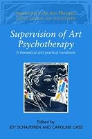 Supervision in Art Psychotherapy (Supervision in the Arts Therapies)