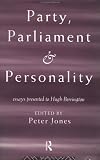 Party, Parliament and Personality: Essays Presented to Hugh Berrington Peter Jones