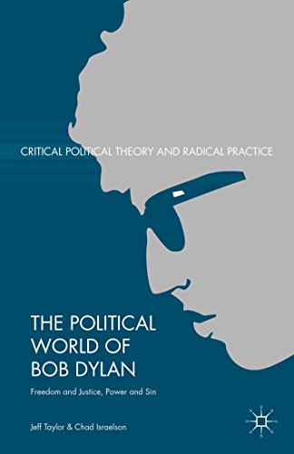 The Political World of Bob Dylan: Freedom and Justice, Power and Sin (Critical Political Theory and Radical Practice)