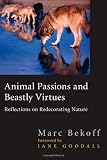 Animal Passions and Beastly Virtues: Reflections on Redecorating Nature (Animals Culture And Society)