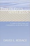 Thirty Days with Jesus: A Guide to Daily Prayer and Contemplation on the Life of Christ