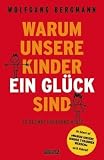 Warum unsere Kinder ein Gl&uuml;ck sind: So gelingt Erziehung heute - Wolfgang Bergmann