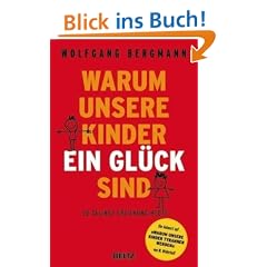 Warum unsere Kinder ein Gl�ck sind: So gelingt Erziehung heute