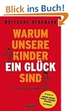 Warum unsere Kinder ein Gl�ck sind: So gelingt Erziehung heute