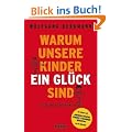 Warum unsere Kinder ein Gl�ck sind: So gelingt Erziehung heute