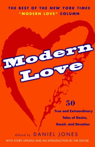 Modern Love 50 True And Extraordinary Tales of Desire, Deceit, And Devotion