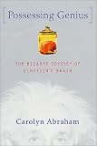 Possessing Genius: The Bizarre Odyssey of Einstein`s Brain