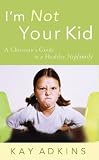 I m Not Your Kid: A Christian s Guide to a Healthy Stepfamily