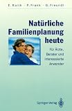 Nat&uuml;rliche Familienplanung heute: F&uuml;r &Auml;rzte, Berater und interessierte Anwender - Elisabeth Raith, Petra Frank, G&uuml;nter Freundl, U. Sottong