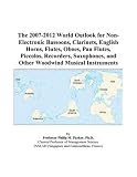 The 2007-2012 World Outlook for Non-Electronic Bassoons, Clarinets, English Horns, Flutes, Oboes, Pan Flutes, Piccolos, Recorder