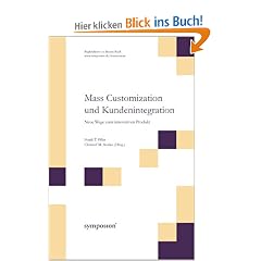 Mass Customization und Kundenintegration. Neue Wege zum innovativen Produkt.
