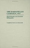 The Dardanelles Campaign, 1915: Historiography and Annotated Bibliography (Bibliographies of Battles and Leaders)