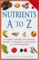 Nutrients A-Z: A User's Guide to Foods, Herbs, Vitamins, Minerals and Supplements