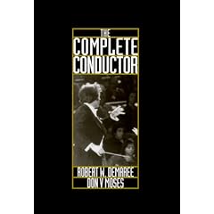 The Complete Conductor:  A Comprehensive Resource for the Professional Conductor of the Twenty-First Century