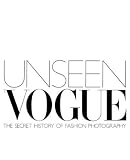 Unseen Vogue: The Secret History of Fashion Photography 