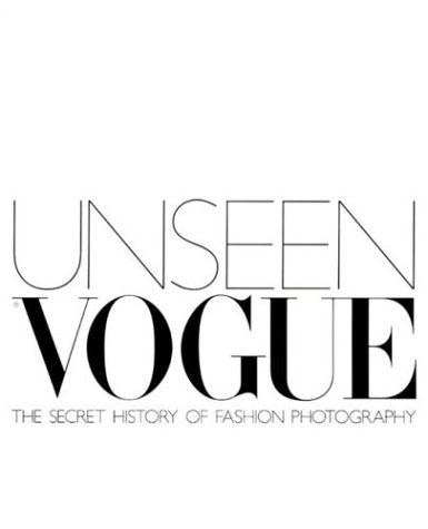 Unseen Vogue: The Secret History of Fashion Photography