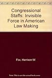 Congressional staffs : the invisible force in American lawmaking