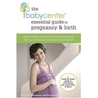 The BabyCenter Essential Guide to Pregnancy and Birth: Expert Advice and Real-World Wisdom from the Top Pregnancy and Parenting Resource