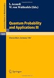 Quantum Probability and Applications III: Proceedings of a Conference held in Oberwolfach, FRG, January 25-31, 1987 (Lecture Notes in Mathematics)