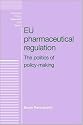 EU Pharmaceutical Regulation: The Politics of Policy-making (European Policy Studies)