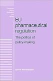 EU Pharmaceutical Regulation: The Politics of Policy-making (European Policy Studies)