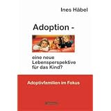 Adoption - eine neue Lebensperspektive f�r das Kind? Adoptivfamilien im Fokus
