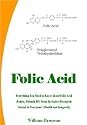 Folic Acid:  Everything You Need to Know About Folic Acid (Folate, Vitamin B9) From The Latest Research: Crucial To Everyone's Health and Longevity