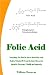 folic acid - Folic Acid:  Everything You Need to Know About Folic Acid (Folate, Vitamin B9) From The Latest Research: Crucial To Everyone's Health and Longevity