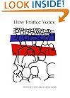 How France Votes (Comparative Politics & the International Political Economy,)