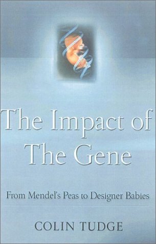 The Impact of the Gene: From Mendel's Peas to Designer Babies, by Colin Tudge