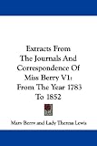 Extracts from the Journals and Correspondence of Miss Berry V1: From the Year 1783 to 1852