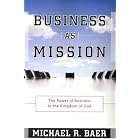 Business as Mission: The Power of Business in the Kingdom of God by Michael R. Baer