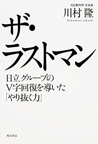 ザ・ラストマン 日立グループのV字回復を導いた「やり抜く力」