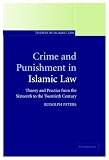 Crime and Punishment in Islamic Law: Theory and Practice from the Sixteenth to the Twenty-First Century (Themes in Islamic Law)