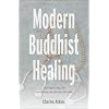 Modern Buddhist Healing: A Spiritual Strategy for Transforming Pain, Dis-Ease, and Death