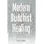 Modern Buddhist Healing: A Spiritual Strategy for Transforming Pain, Dis-Ease, and Death