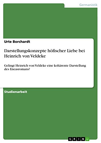 Darstellungskonzepte höfischer Liebe bei Heinrich von Veldeke: Gelingt Heinrich von Veldeke eine kohärente Darstellung des Eneasromans? (German Edition)