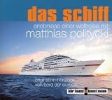 Das Schiff . Eine Weltreise mit Matthias Politycki - Matthias Politycki