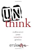 Unthink: Rediscover Your Creative Genius
