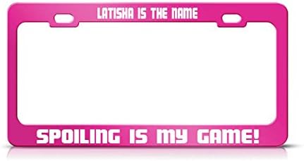 LATISHA IS THE NAME SPOILING IS MY GAME Hot Pink Metal License Plate Frame