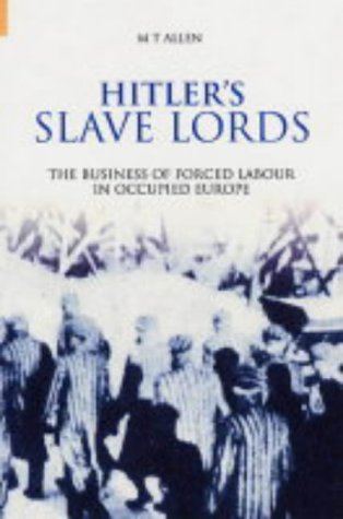 Hitler's Slave Lords: The Business of Forced Labour in Occupied Europe