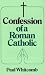 Confession of a Roman Catholic Confession of a Roman Catholic