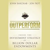 Outperform: Inside the Investment Strategy of Billion Dollar Endowments | [John Baschab, Jon Piot]