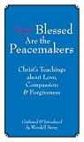 Blessed Are the Peacemakers: Christs Teachings About Love, Compassion and Forgiveness