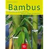 Bambus: Die sch�nsten Arten und Sorten Pflanzen, Pflege und Gestalten