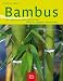 Bambus: Die schönsten Arten und Sorten Pflanzen, Pflege und Gestalten