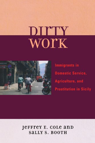 Dirty Work: Immigrants in Domestic Service, Agriculture, and Prostitution in Sicily, by Jeffrey E. Cole, Sally S. Booth
