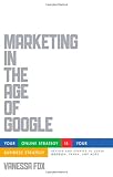 Marketing in the Age of Google, Revised and Updated: Your Online Strategy IS Your Business Strategy