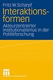 Interaktionsformen: Akteurzentrierter Institutionalismus in der Politikforschung