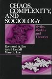 Chaos, Complexity, and Sociology: Myths, Models, and Theories 